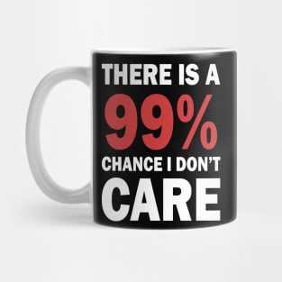 There Is A 99% Chance I Don't Care Mug